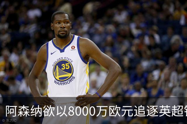 阿森纳欲以8000万欧元追逐英超银靴，西甲明星或将加盟