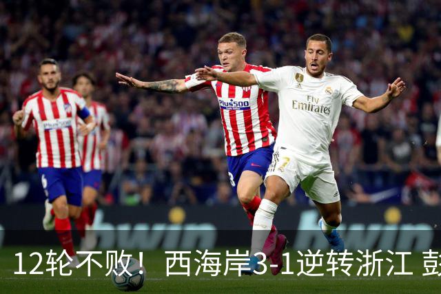 12轮不败！西海岸3-1逆转浙江 彭欣力传射内尔松双响建功